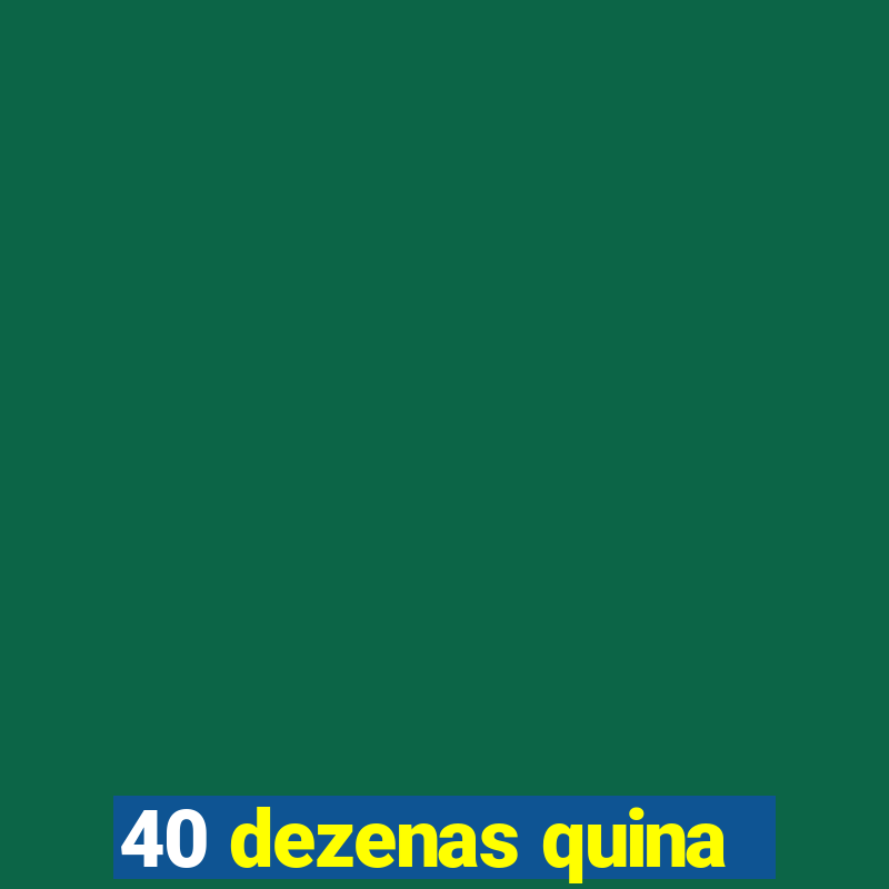 40 dezenas quina